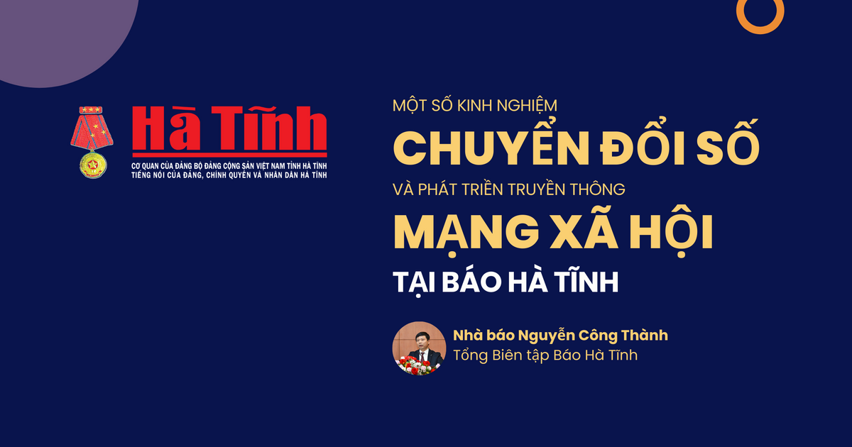 Một số kinh nghiệm chuyển đổi số và phát triển truyền thông mạng xã hội tại Báo Hà Tĩnh